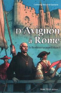 D'Avignon à Rome : le bienheureux pape Urbain V : une biographie