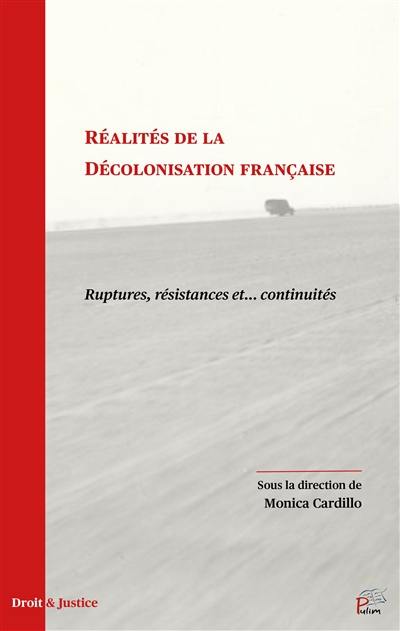 Réalités de la décolonisation française : ruptures, résistances et... continuités Réalités de la décolonisation française : ruptures, résistances et... continuités