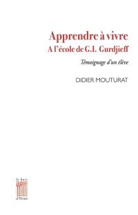 Apprendre à vivre à l'école de G.I. Gurdjieff : témoignage d'un élève