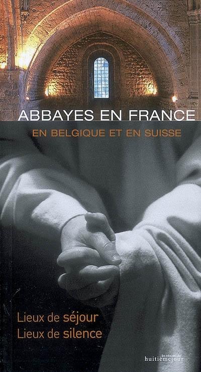 Abbayes en France, en Belgique et en Suisse : lieux de séjour, lieux de silence Abbayes en France, en Belgique et en Suisse : lieux de séjour, lieux de silence