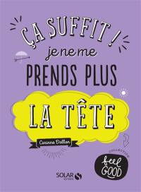 Ca suffit ! : je ne me prends plus la tête