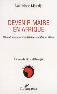 Devenir maire en Afrique : décentralisation et notabilités locales au Bénin