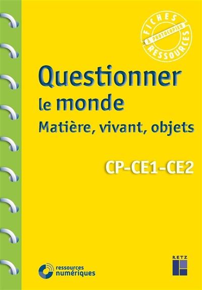 Questionner le monde : matière, vivant, objets, CP, CE1, CE2 Questionner le monde : matière, vivant, objets, CP, CE1, CE2