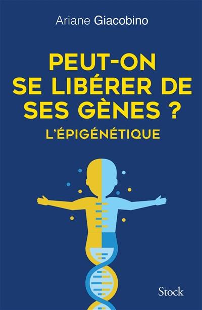 Peut-on se libérer de ses gènes ? : l'épigénétique