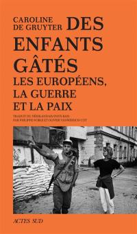 Des enfants gâtés : les Européens, la guerre et la paix