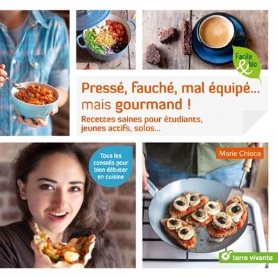 Pressé, fauché, mal équipé... mais gourmand ! : recettes saines pour étudiants, jeunes actifs, solos...