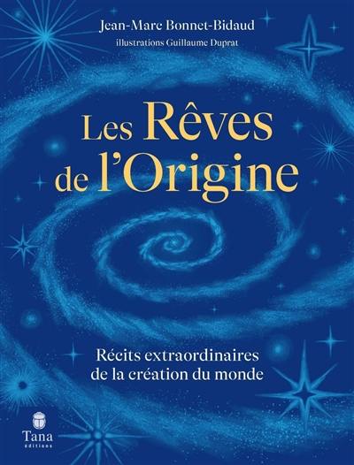 Les rêves de l'origine : récits extraordinaires de la création du monde Les rêves de l'origine : récits extraordinaires de la création du monde
