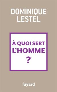 A quoi sert l'homme ? A quoi sert l'homme ?