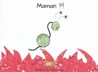 Maman ?! Maman ?!