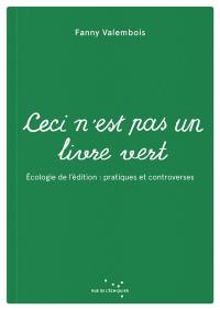 Ceci n'est pas un livre vert : écologie de l'édition : pratiques et controverses