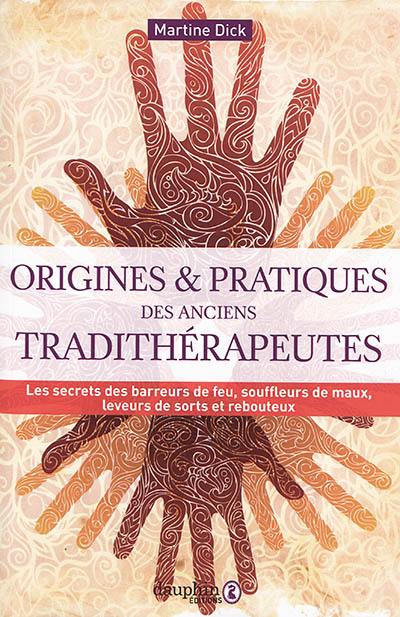 Origines et pratiques des anciens tradithérapeutes : les secrets des barreurs de feu, souffleurs de maux, leveurs de sorts et rebouteux Origines et pratiques des anciens tradithérapeutes : les secrets des barreurs de feu, souffleurs de maux, leveurs de sorts et rebouteux