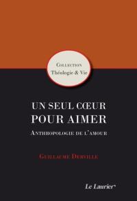 Un seul coeur pour aimer : anthropologie de l'amour