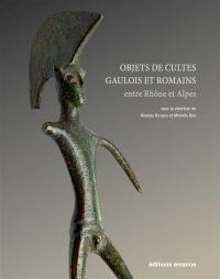 Objets de cultes gaulois et romains : entre Rhône et Alpes