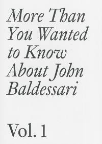 More than you wanted to know about John Baldessari. Vol. 1