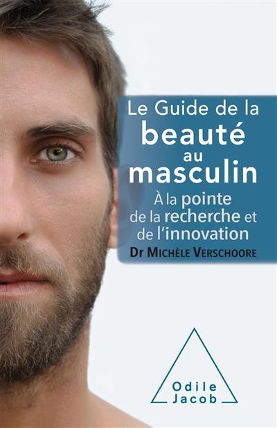 Le guide de la beauté au masculin : à la pointe de la recherche et de l'innovation Le guide de la beauté au masculin : à la pointe de la recherche et de l'innovation