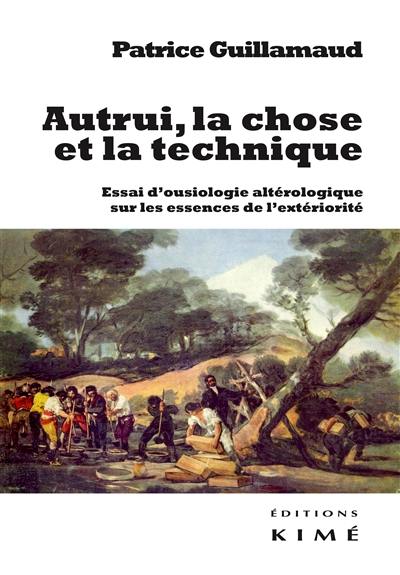 Autrui, la chose et la technique : essai d'ousiologie altérologique sur les trois essences de l'extériorité