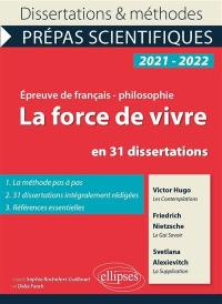 La force de vivre en 31 dissertations, épreuve de français-philosophie, prépas scientifiques, 2021-2022 : Victor Hugo, Les contemplations ; Friedrich Nietzsche, Le gai savoir ; Svetlana Alexievitch, La supplication