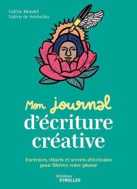 Mon journal d'écriture créative : exercices, rituels et secrets d'écrivains pour libérer votre plume