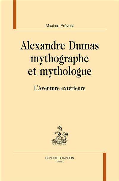 Alexandre Dumas mythographe et mythologue : l'aventure extérieure Alexandre Dumas mythographe et mythologue : l'aventure extérieure