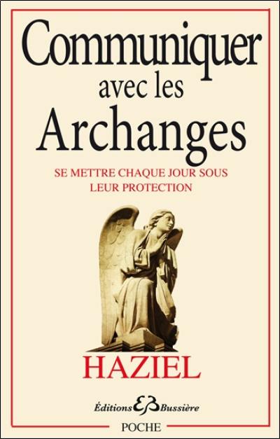 Communiquer avec les archanges : se mettre chaque jour sous leur protection