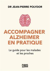 Accompagner Alzheimer en pratique : le guide pour les malades et les proches