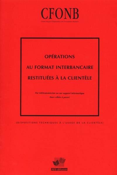 Opérations au format interbancaire restituées à la clientèle : par télétransmission ou sur support informatique, hors effets à payer : dispositions techniques à l'usage de la clientèle Opérations au format interbancaire restituées à la clientèle : par télétransmission ou sur support informatique, hors effets à payer : dispositions techniques à l'usage de la clientèle