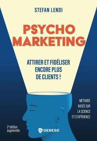 Psychomarketing : attirer et fidéliser encore plus de clients ! : méthode basée sur la science et l'expérience