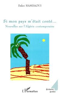 Si mon pays m'était conté... : nouvelles sur l'Algérie contemporaine