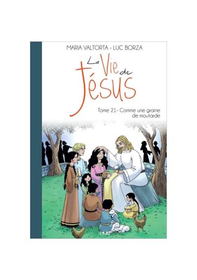 La vie de Jésus. Vol. 21. Comme une graine de moutarde