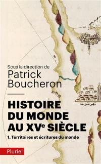 Histoire du monde au XVe siècle. Vol. 1. Territoires et écritures du monde Histoire du monde au XVe siècle. Vol. 1. Territoires et écritures du monde