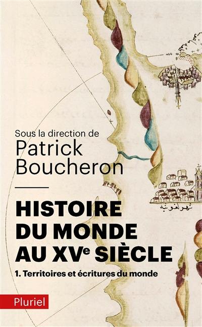 Histoire du monde au XVe siècle. Vol. 1. Territoires et écritures du monde Histoire du monde au XVe siècle. Vol. 1. Territoires et écritures du monde