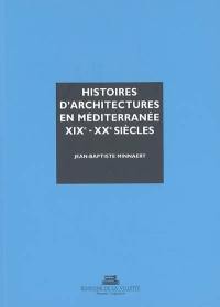 Histoires d'architectures en Méditerranée : XIXe et XXe siècles : écrire l'histoire d'un héritage bâti
