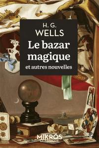 Le bazar magique : et autres nouvelles