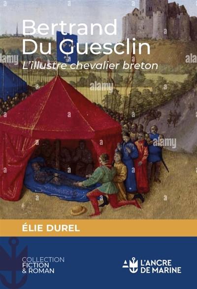 Bertrand du Guesclin, l'illustre chevalier breton : chevalerie et amour courtois en Bretagne : romance historique