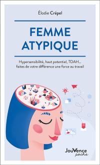 Femme atypique : hypersensibilité, haut potentiel, TDAH... faites de votre différence une force au travail