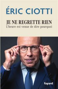 Je ne regrette rien : l'heure est venue de dire pourquoi