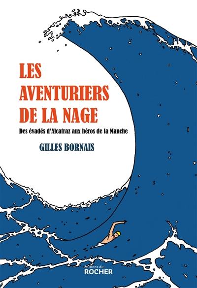 Les aventuriers de la nage : des évadés d'Alcatraz aux héros de la Manche Les aventuriers de la nage : des évadés d'Alcatraz aux héros de la Manche
