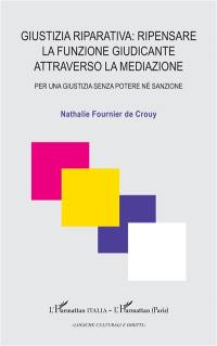 Giustizia riparativa : ripensare la funzione giudicante attraverso la mediazione : per una giustizia senza potere né sanzione