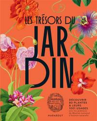 Les trésors du jardin : découvrir 80 plantes & leurs 1.001 usages avec les jardiniers du Muséum national d'histoire naturelle