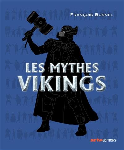 Les mythes vikings : dieux et héros de la mythologie nordique