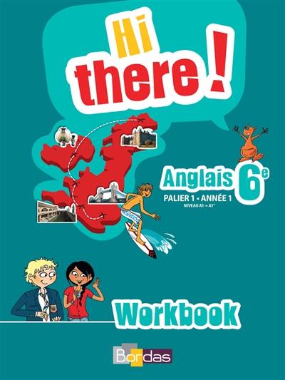 Hi there ! : anglais 6e, palier 1-année 1, niveau A1-A1+ : workbook Hi there ! : anglais 6e, palier 1-année 1, niveau A1-A1+ : workbook