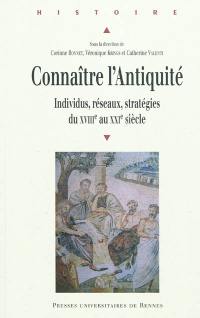 Connaître l'Antiquité : individus, réseaux, stratégies du XVIIIe au XXIe siècle Connaître l'Antiquité : individus, réseaux, stratégies du XVIIIe au XXIe siècle