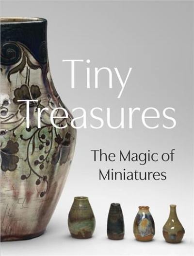 Tiny treasures : the magic of miniatures