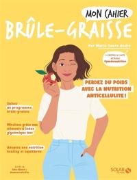 Mon cahier brûle-graisse : perdez du poids avec la nutrition anticellulite !