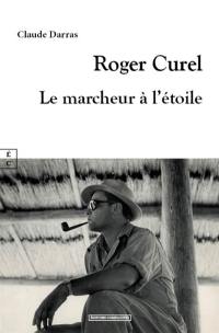 Roger Curel : le marcheur à l'étoile : assistant de Jean Rouch, l'écrivain et scénariste fut l'instigateur de l'exécution de l'amiral Darlan à Alger en décembre 1942
