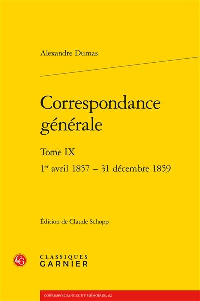Correspondance générale. Vol. 9. 1er avril 1857-31 décembre 1859 Correspondance générale. Vol. 9. 1er avril 1857-31 décembre 1859