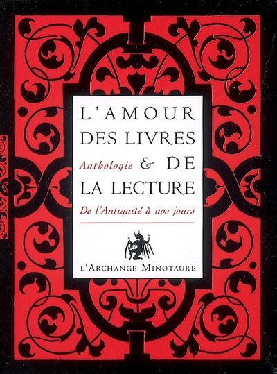 L'amour des livres et de la lecture : de l'Antiquité à nos jours : anthologie L'amour des livres et de la lecture : de l'Antiquité à nos jours : anthologie