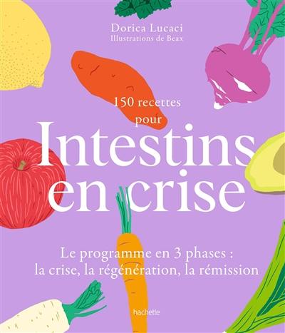 150 recettes pour intestins en crise : le programme en 3 phases : la crise, la régénération, la rémission 150 recettes pour intestins en crise : le programme en 3 phases : la crise, la régénération, la rémission