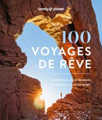 100 voyages de rêve : la liste idéale des destinations et itinéraires autour du monde