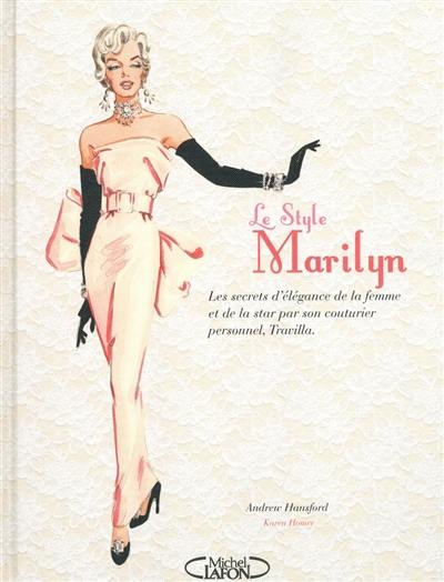 Le style Marilyn : les secrets d'élégance de la femme et de la star par son couturier personnel, Travilla. Le style Marilyn : les secrets d'élégance de la femme et de la star par son couturier personnel, Travilla.
